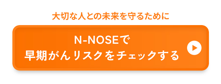 大切な人との未来を守るために N-NOSEで早期がんリスクをチェックする